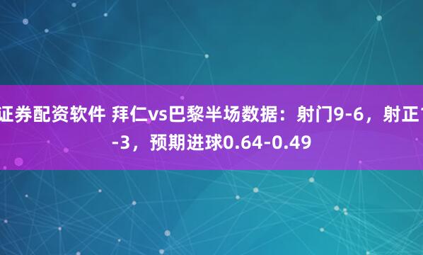 证券配资软件 拜仁vs巴黎半场数据：射门9-6，射正1-3，预期进球0.64-0.49